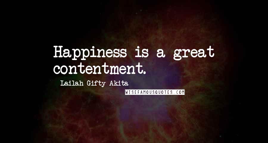 Lailah Gifty Akita Quotes: Happiness is a great contentment.