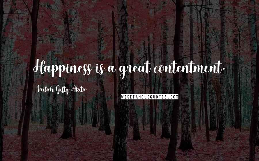 Lailah Gifty Akita Quotes: Happiness is a great contentment.