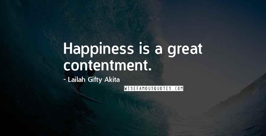 Lailah Gifty Akita Quotes: Happiness is a great contentment.