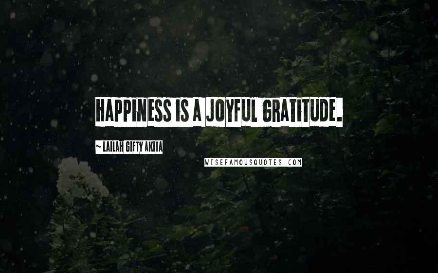 Lailah Gifty Akita Quotes: Happiness is a joyful gratitude.