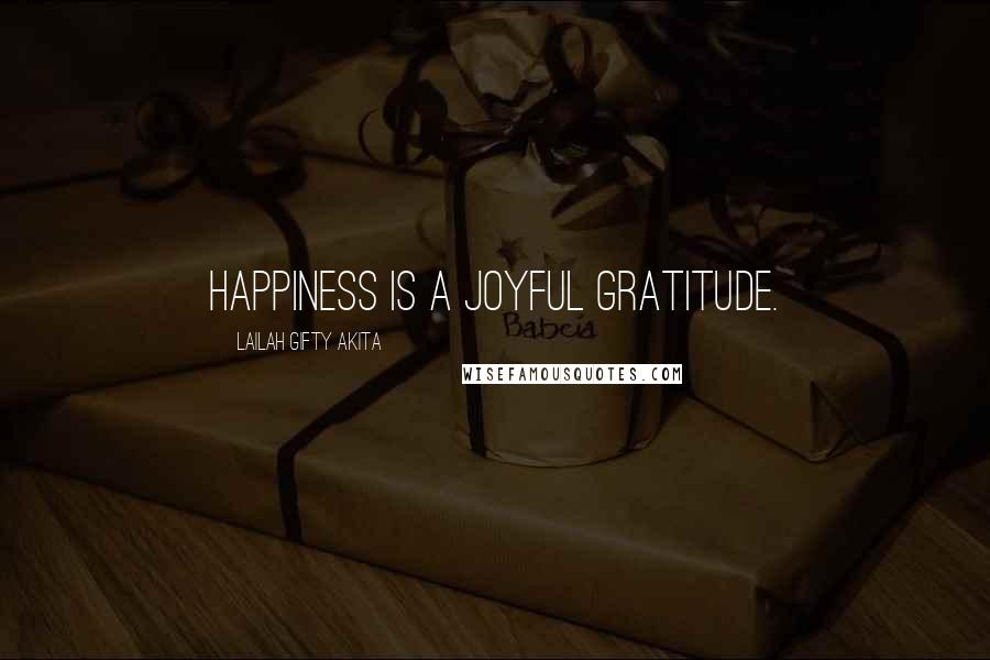 Lailah Gifty Akita Quotes: Happiness is a joyful gratitude.