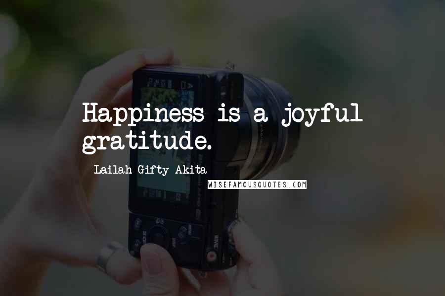 Lailah Gifty Akita Quotes: Happiness is a joyful gratitude.