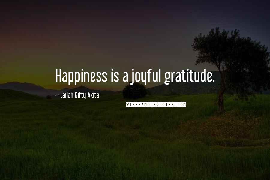 Lailah Gifty Akita Quotes: Happiness is a joyful gratitude.