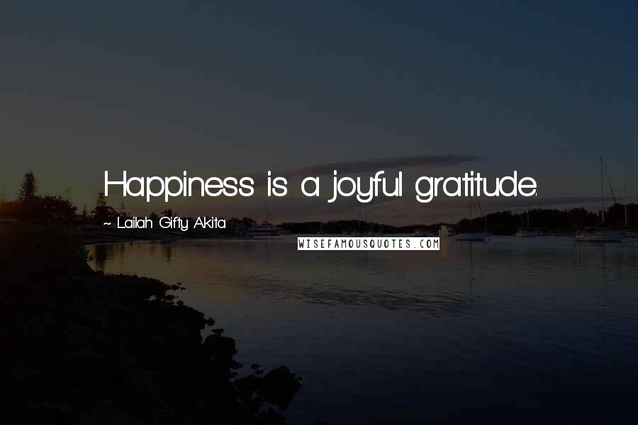 Lailah Gifty Akita Quotes: Happiness is a joyful gratitude.