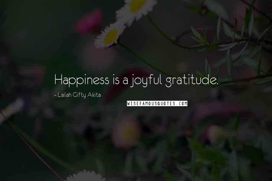 Lailah Gifty Akita Quotes: Happiness is a joyful gratitude.