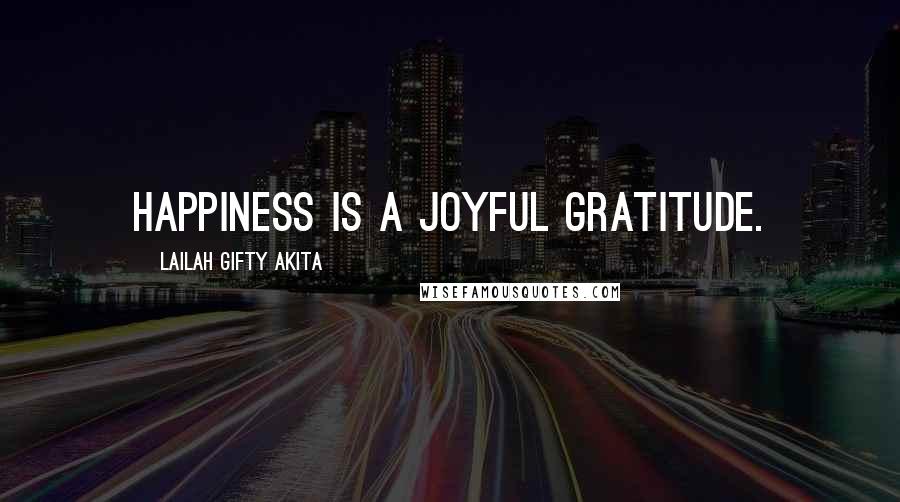 Lailah Gifty Akita Quotes: Happiness is a joyful gratitude.