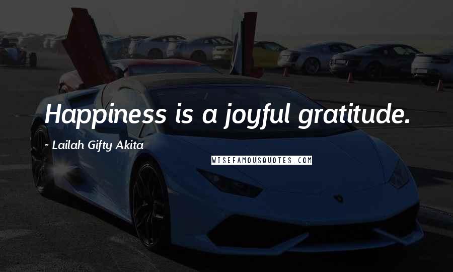 Lailah Gifty Akita Quotes: Happiness is a joyful gratitude.