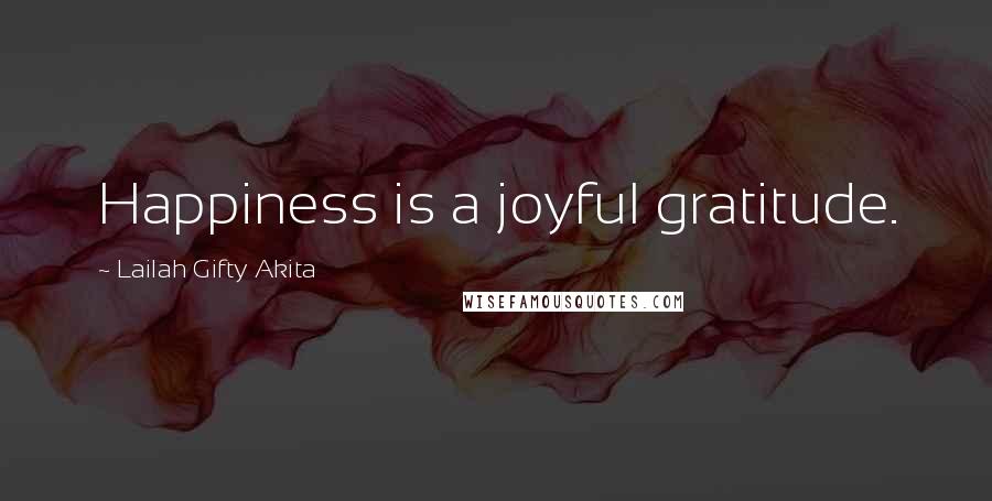 Lailah Gifty Akita Quotes: Happiness is a joyful gratitude.