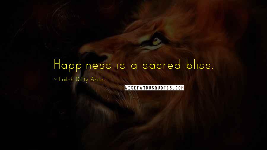 Lailah Gifty Akita Quotes: Happiness is a sacred bliss.