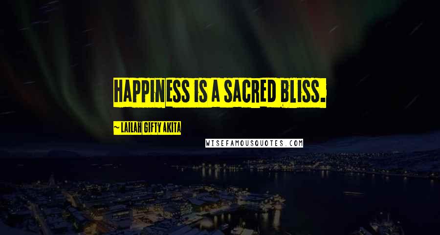 Lailah Gifty Akita Quotes: Happiness is a sacred bliss.