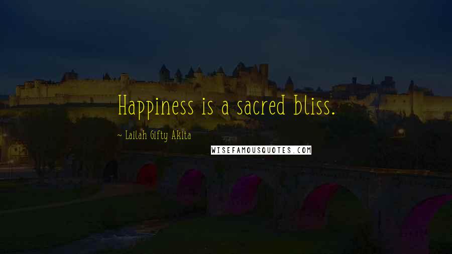 Lailah Gifty Akita Quotes: Happiness is a sacred bliss.