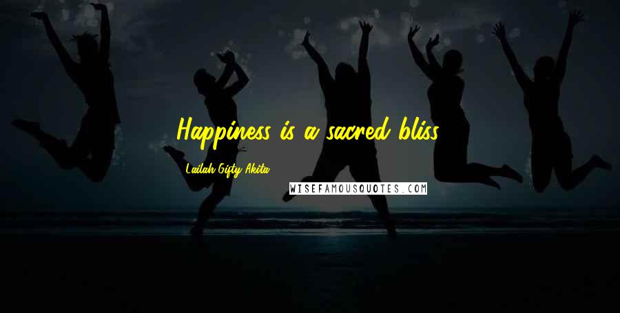 Lailah Gifty Akita Quotes: Happiness is a sacred bliss.