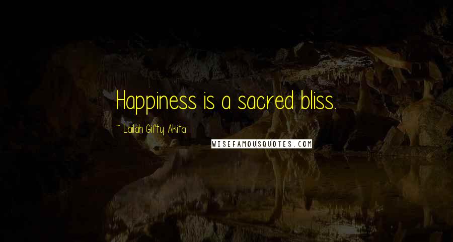 Lailah Gifty Akita Quotes: Happiness is a sacred bliss.