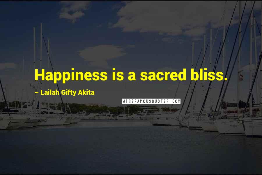 Lailah Gifty Akita Quotes: Happiness is a sacred bliss.