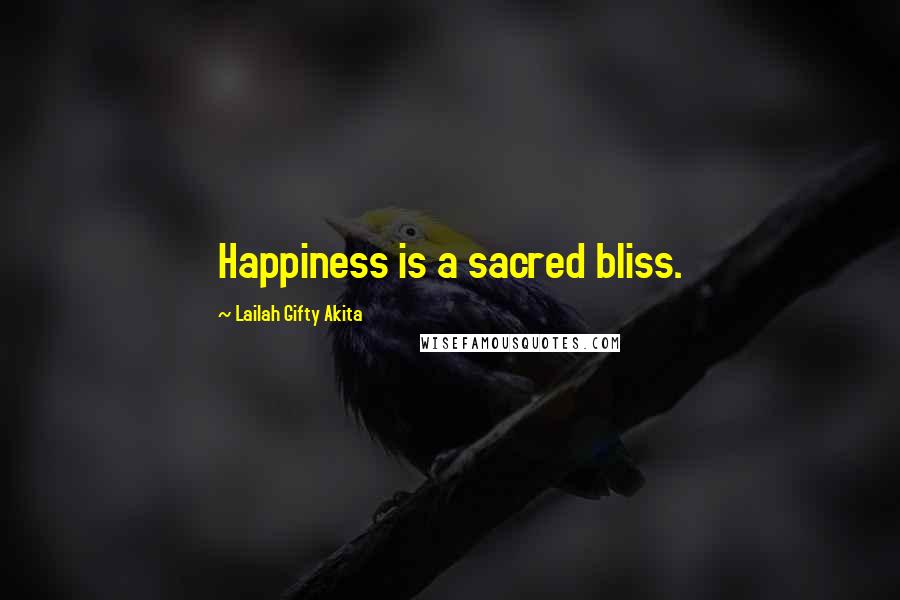 Lailah Gifty Akita Quotes: Happiness is a sacred bliss.