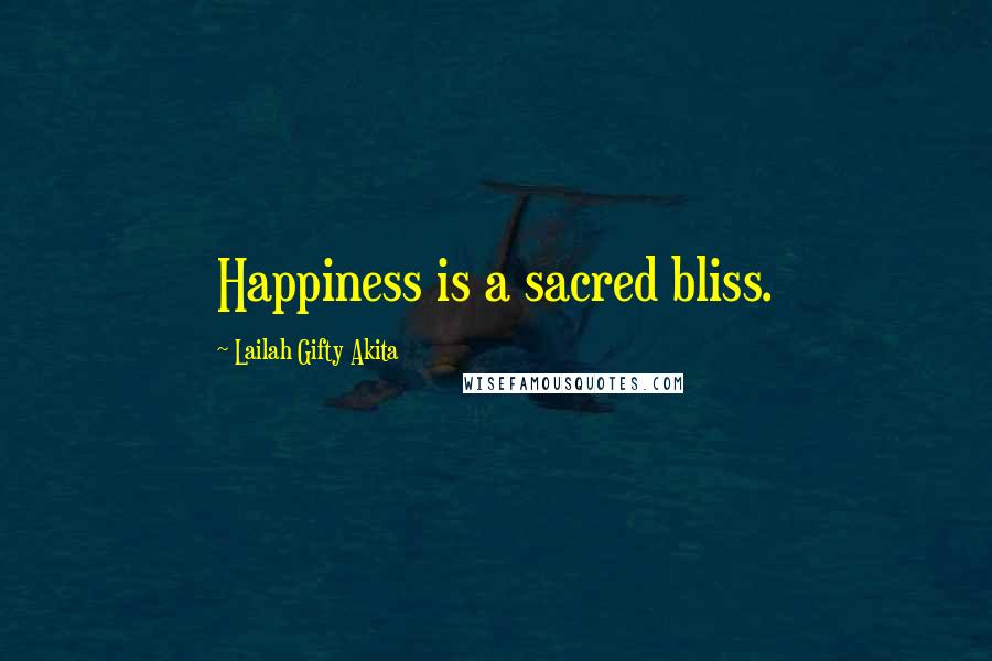 Lailah Gifty Akita Quotes: Happiness is a sacred bliss.