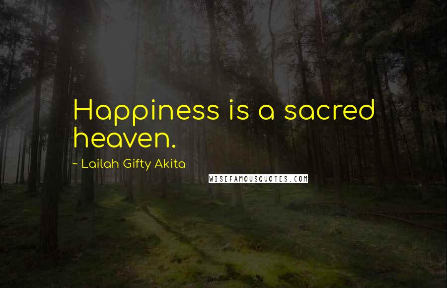 Lailah Gifty Akita Quotes: Happiness is a sacred heaven.