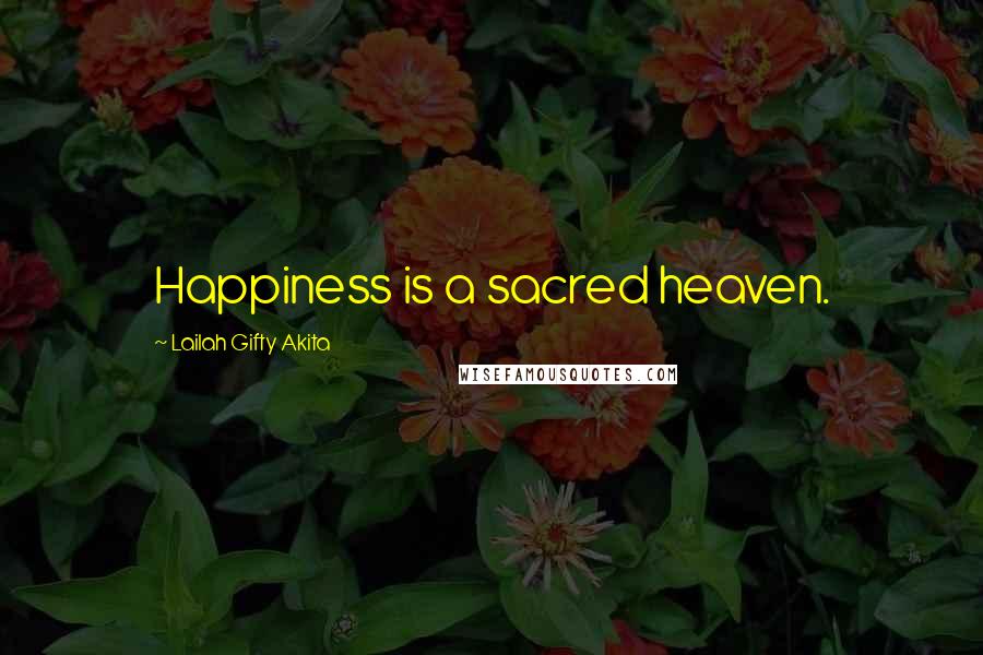 Lailah Gifty Akita Quotes: Happiness is a sacred heaven.