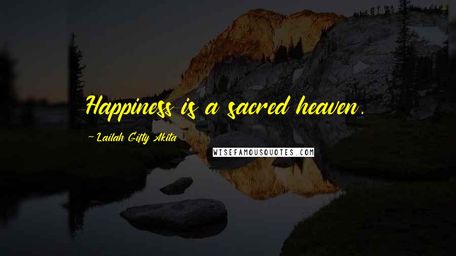 Lailah Gifty Akita Quotes: Happiness is a sacred heaven.