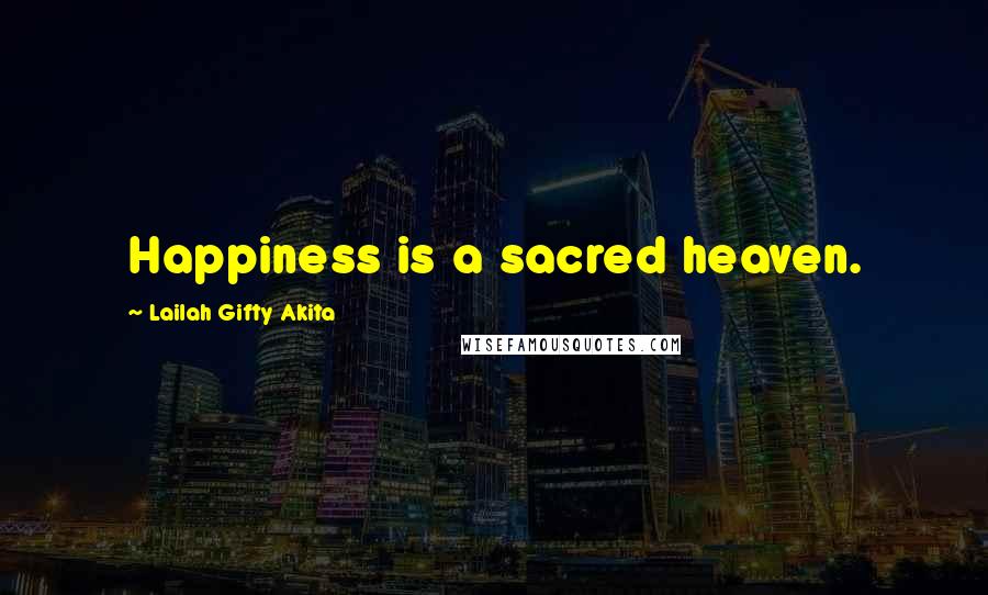 Lailah Gifty Akita Quotes: Happiness is a sacred heaven.