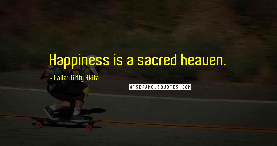 Lailah Gifty Akita Quotes: Happiness is a sacred heaven.