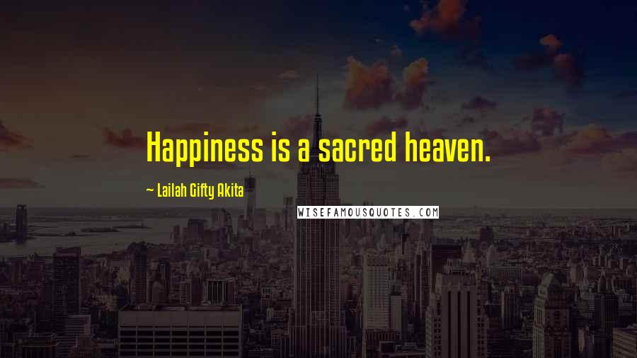 Lailah Gifty Akita Quotes: Happiness is a sacred heaven.