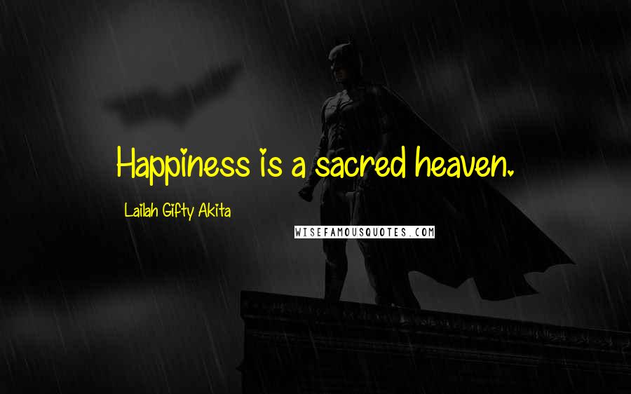 Lailah Gifty Akita Quotes: Happiness is a sacred heaven.