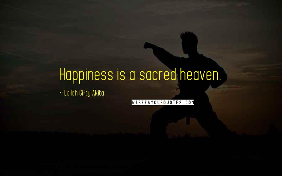 Lailah Gifty Akita Quotes: Happiness is a sacred heaven.
