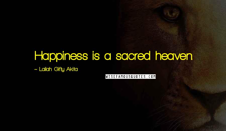 Lailah Gifty Akita Quotes: Happiness is a sacred heaven.