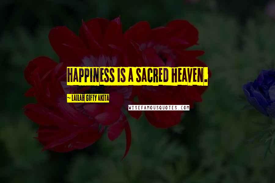 Lailah Gifty Akita Quotes: Happiness is a sacred heaven.