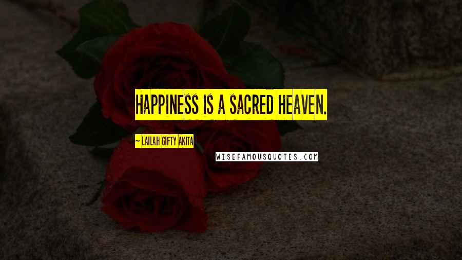Lailah Gifty Akita Quotes: Happiness is a sacred heaven.
