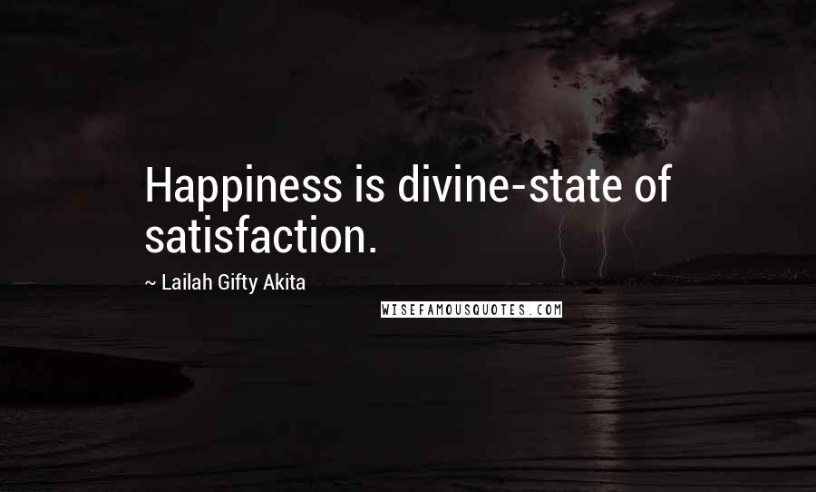 Lailah Gifty Akita Quotes: Happiness is divine-state of satisfaction.