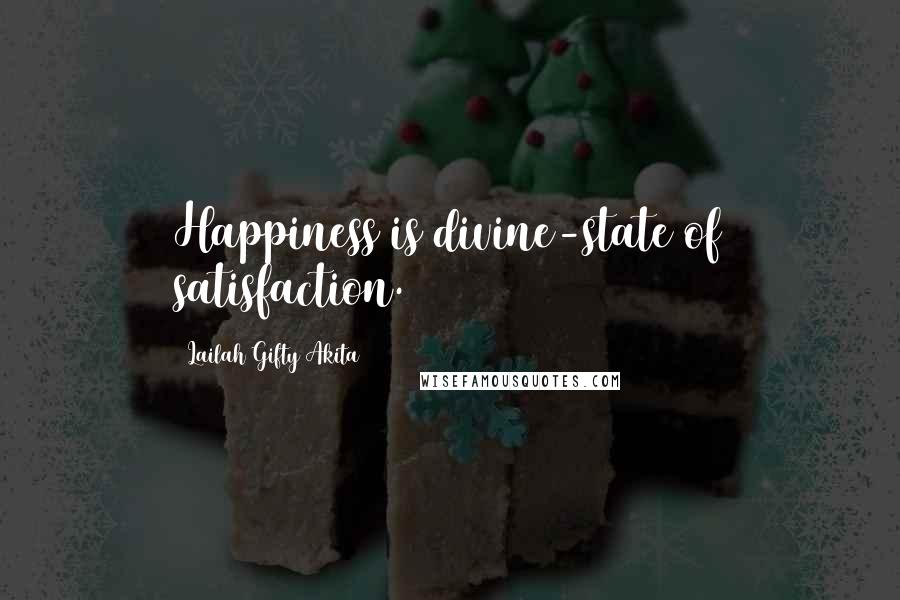 Lailah Gifty Akita Quotes: Happiness is divine-state of satisfaction.