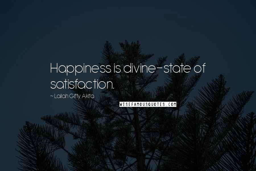 Lailah Gifty Akita Quotes: Happiness is divine-state of satisfaction.