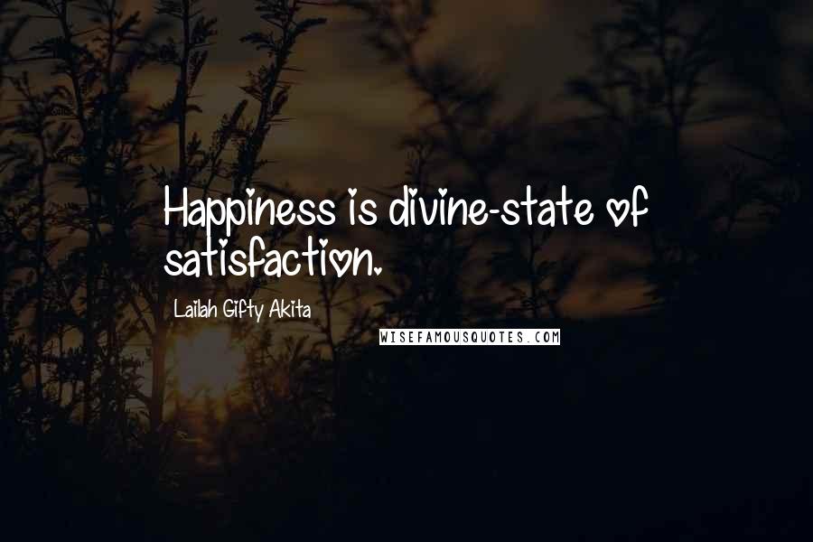 Lailah Gifty Akita Quotes: Happiness is divine-state of satisfaction.