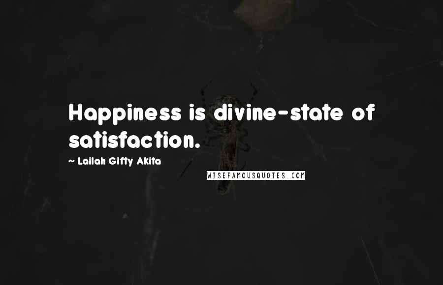 Lailah Gifty Akita Quotes: Happiness is divine-state of satisfaction.