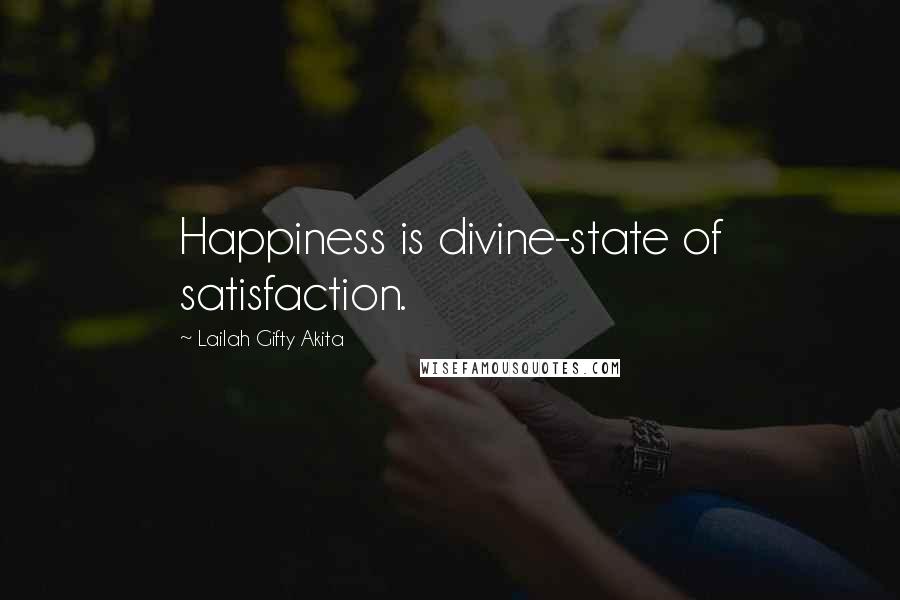 Lailah Gifty Akita Quotes: Happiness is divine-state of satisfaction.