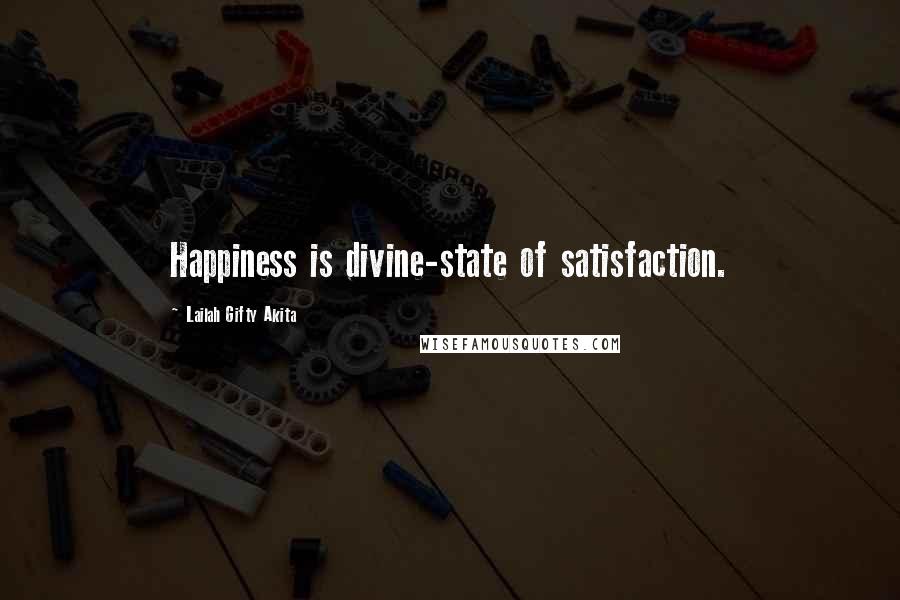Lailah Gifty Akita Quotes: Happiness is divine-state of satisfaction.