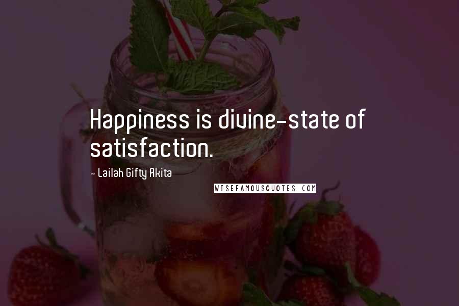 Lailah Gifty Akita Quotes: Happiness is divine-state of satisfaction.