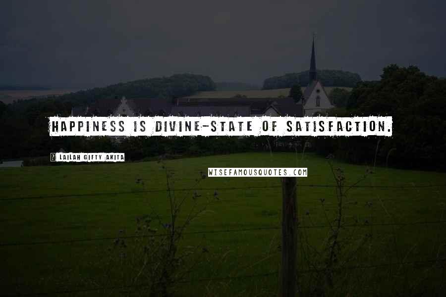 Lailah Gifty Akita Quotes: Happiness is divine-state of satisfaction.