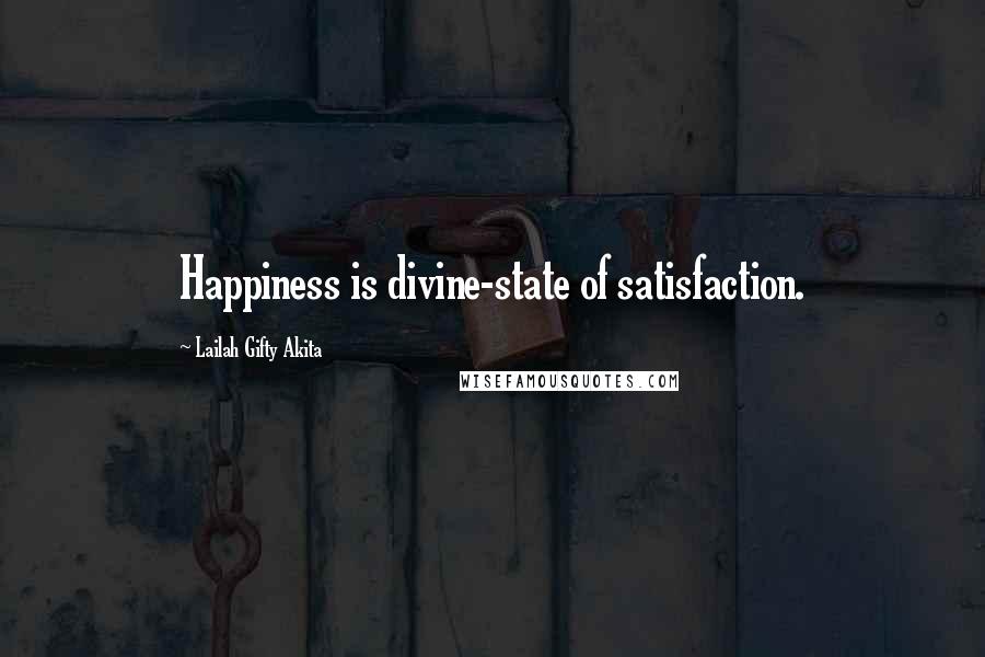 Lailah Gifty Akita Quotes: Happiness is divine-state of satisfaction.