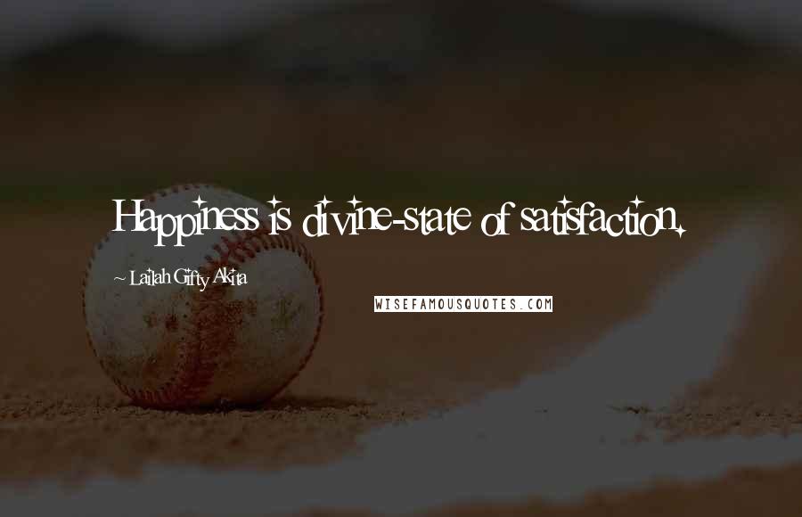 Lailah Gifty Akita Quotes: Happiness is divine-state of satisfaction.