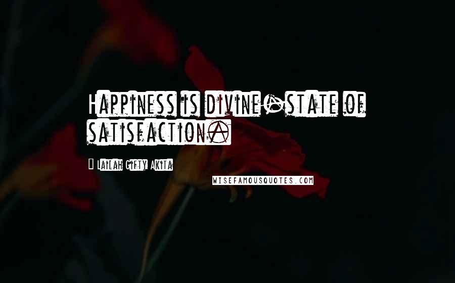 Lailah Gifty Akita Quotes: Happiness is divine-state of satisfaction.