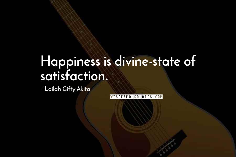 Lailah Gifty Akita Quotes: Happiness is divine-state of satisfaction.