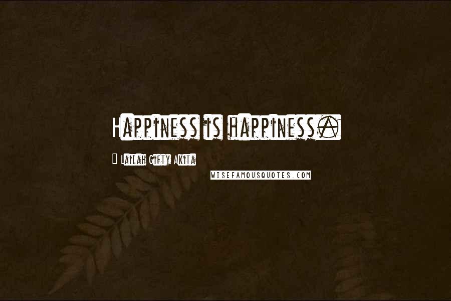 Lailah Gifty Akita Quotes: Happiness is happiness.