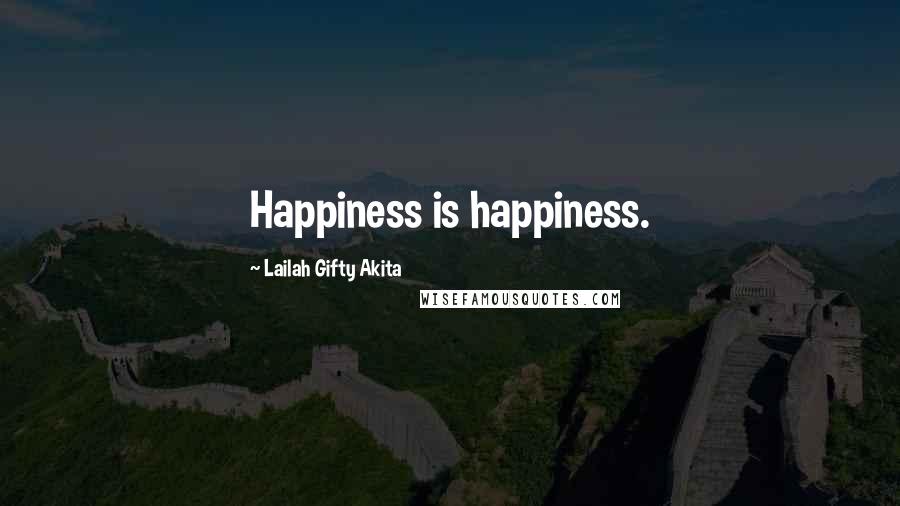 Lailah Gifty Akita Quotes: Happiness is happiness.