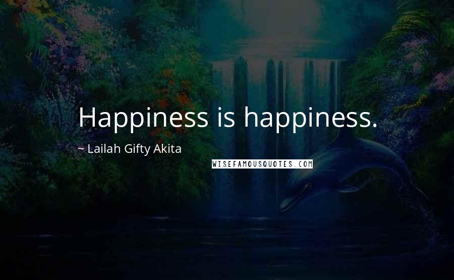 Lailah Gifty Akita Quotes: Happiness is happiness.