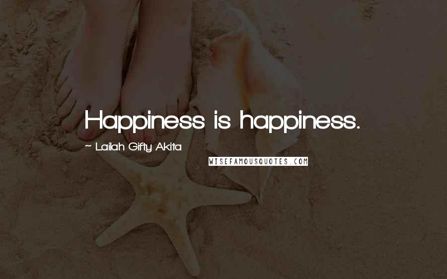 Lailah Gifty Akita Quotes: Happiness is happiness.