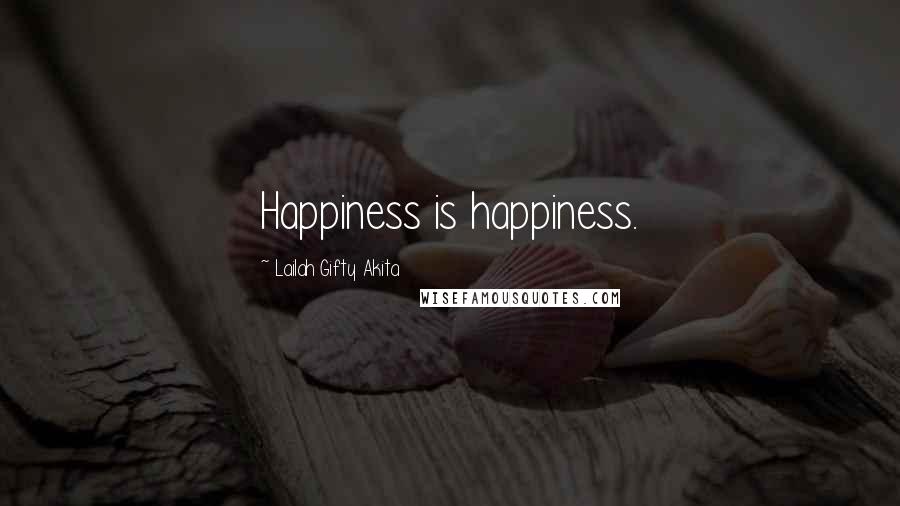 Lailah Gifty Akita Quotes: Happiness is happiness.