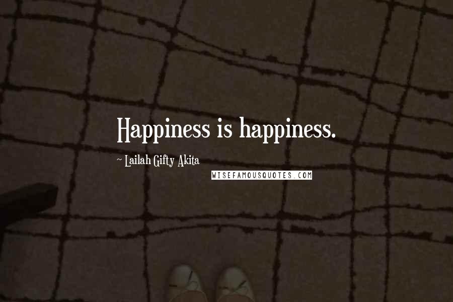 Lailah Gifty Akita Quotes: Happiness is happiness.